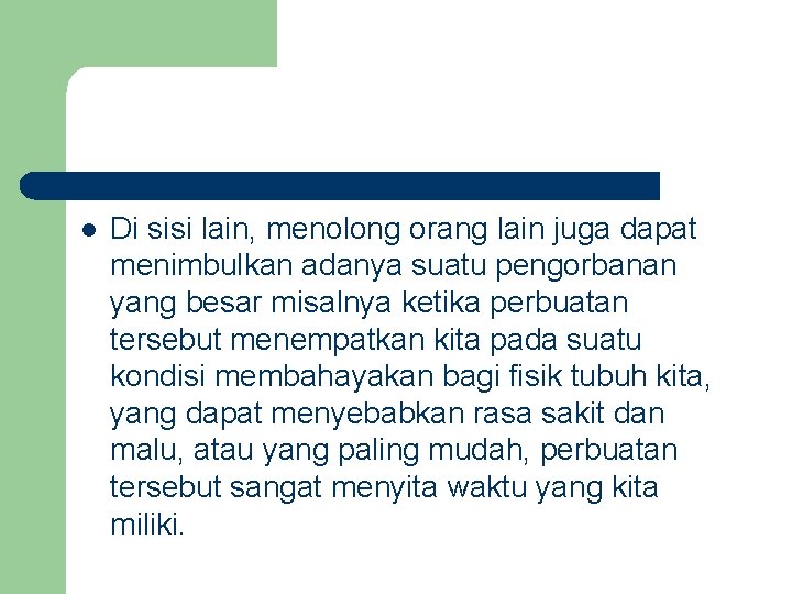 l Di sisi lain, menolong orang lain juga dapat menimbulkan adanya suatu pengorbanan yang