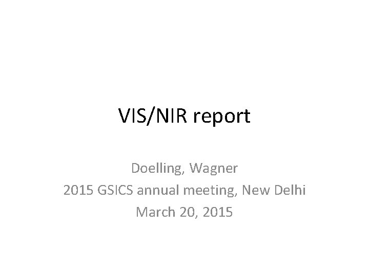 VIS/NIR report Doelling, Wagner 2015 GSICS annual meeting, New Delhi March 20, 2015 