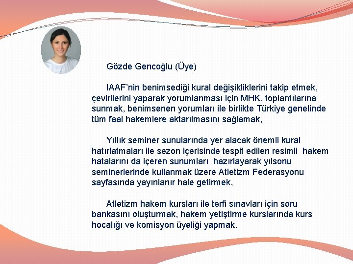 Gözde Gencoğlu (Üye) IAAF’nin benimsediği kural değişikliklerini takip etmek, çevirilerini yaparak yorumlanması için MHK. Gözde Gencoğlu (Üye) IAAF’nin benimsediği kural değişikliklerini takip etmek, çevirilerini yaparak yorumlanması için MHK.
