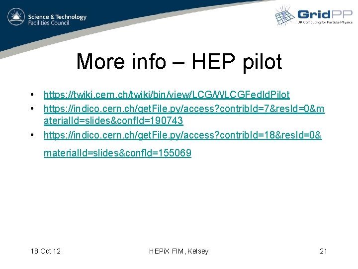 More info – HEP pilot • https: //twiki. cern. ch/twiki/bin/view/LCG/WLCGFed. Id. Pilot • https: