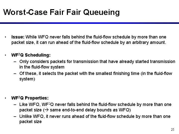 Worst-Case Fair Queueing • Issue: While WFQ never falls behind the fluid-flow schedule by