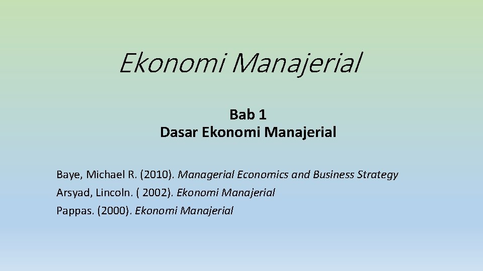 Ekonomi Manajerial Bab 1 Dasar Ekonomi Manajerial Baye, Michael R. (2010). Managerial Economics and