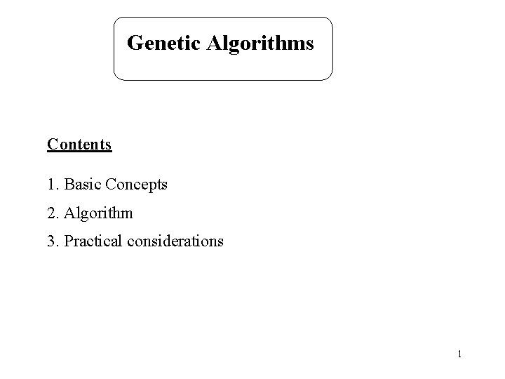 Genetic Algorithms Contents 1. Basic Concepts 2. Algorithm 3. Practical considerations 1 