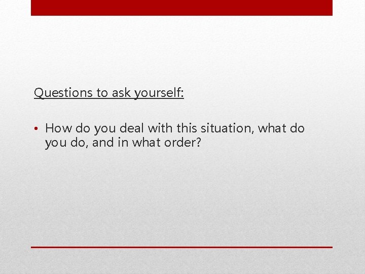 Questions to ask yourself: • How do you deal with this situation, what do