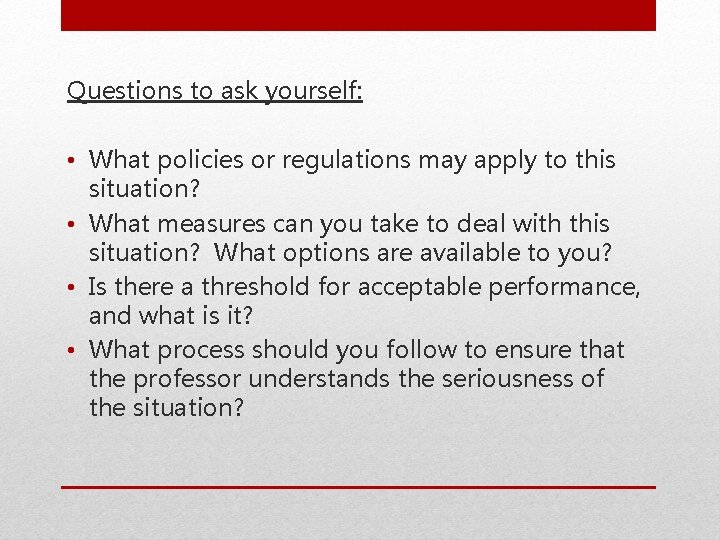 Questions to ask yourself: • What policies or regulations may apply to this situation?