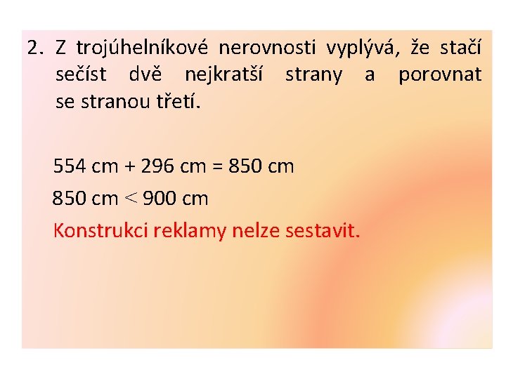 2. Z trojúhelníkové nerovnosti vyplývá, že stačí sečíst dvě nejkratší strany a porovnat se