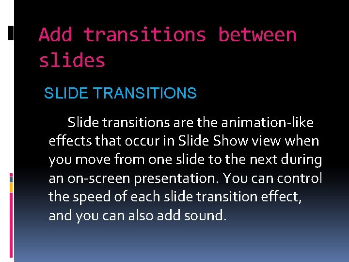 Add transitions between slides SLIDE TRANSITIONS Slide transitions are the animation-like effects that occur