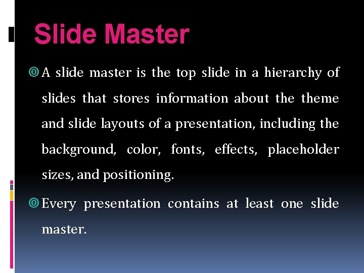 Slide Master A slide master is the top slide in a hierarchy of slides