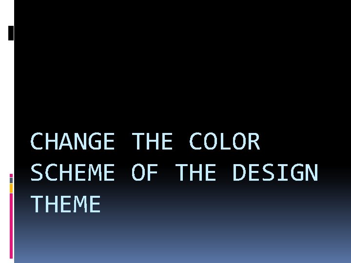 CHANGE THE COLOR SCHEME OF THE DESIGN THEME 