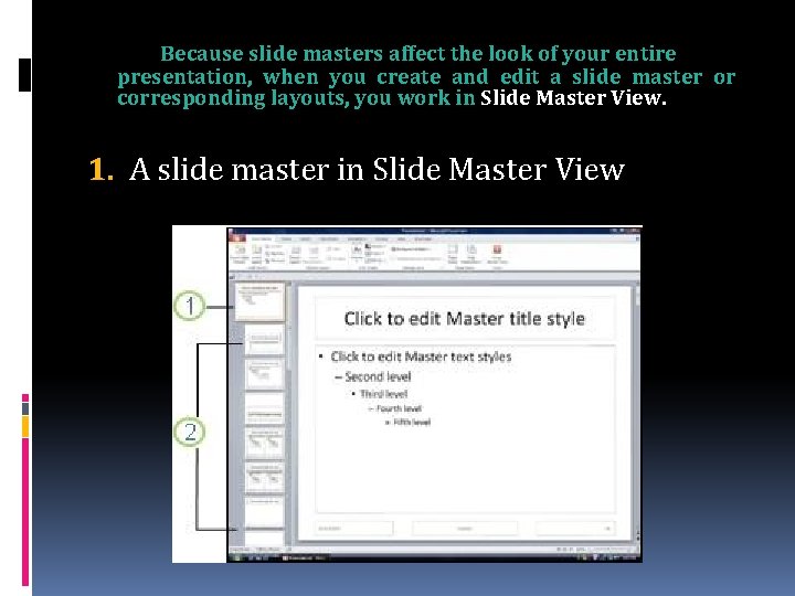 Because slide masters affect the look of your entire presentation, when you create and