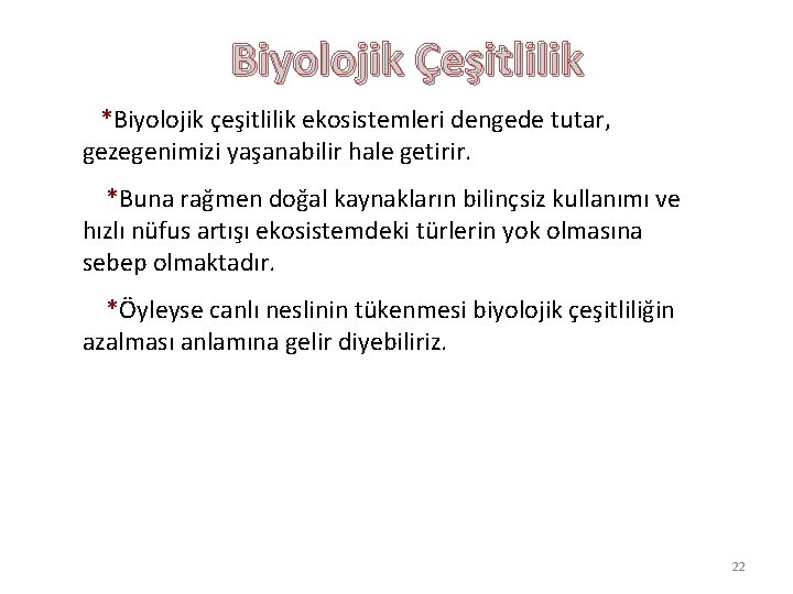 Biyolojik Çeşitlilik *Biyolojik çeşitlilik ekosistemleri dengede tutar, gezegenimizi yaşanabilir hale getirir. *Buna rağmen doğal