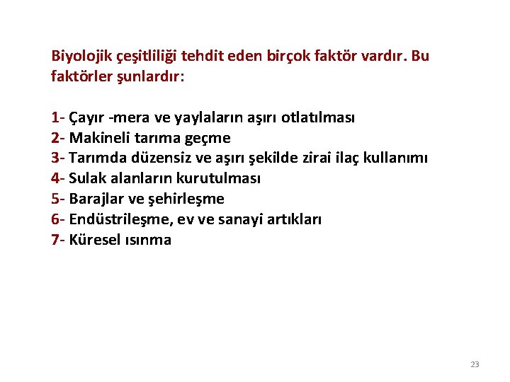 Biyolojik çeşitliliği tehdit eden birçok faktör vardır. Bu faktörler şunlardır: 1 - Çayır -mera