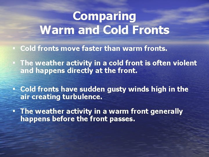 Comparing Warm and Cold Fronts ▪ Cold fronts move faster than warm fronts. ▪