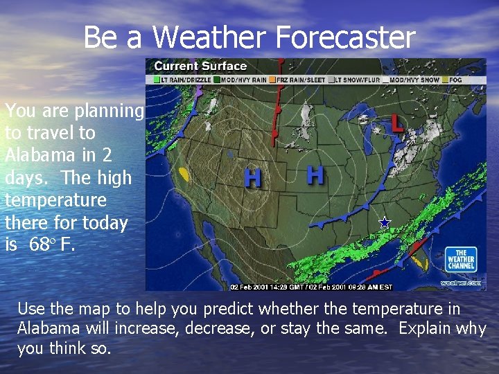 Be a Weather Forecaster You are planning to travel to Alabama in 2 days.