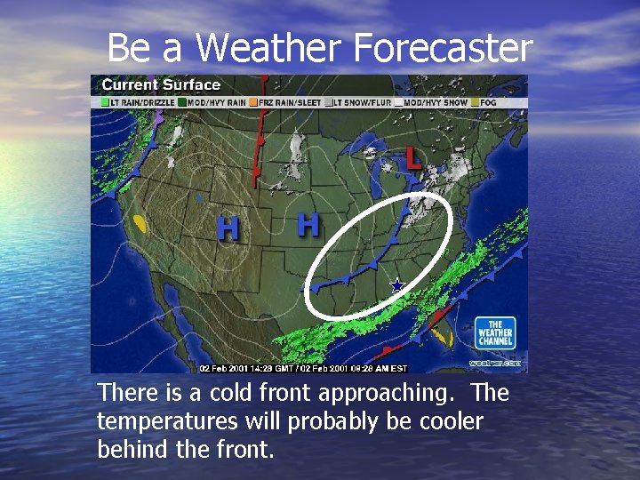 Be a Weather Forecaster There is a cold front approaching. The temperatures will probably