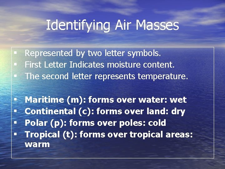 Identifying Air Masses ▪ Represented by two letter symbols. ▪ First Letter Indicates moisture