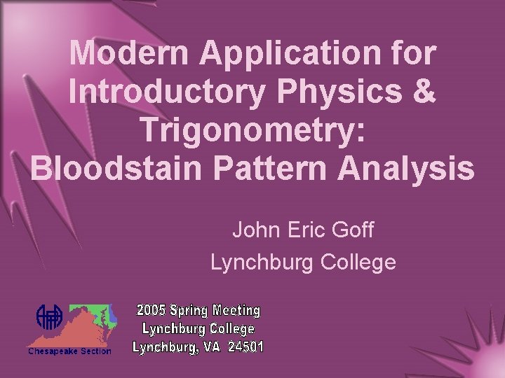 Modern Application for Introductory Physics & Trigonometry: Bloodstain Pattern Analysis John Eric Goff Lynchburg