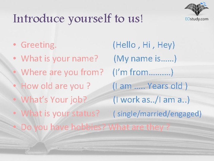 Introduce yourself to us! • • Greeting. (Hello , Hi , Hey) What is