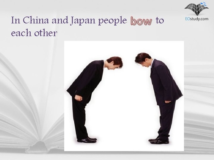 In China and Japan people bow to each other 