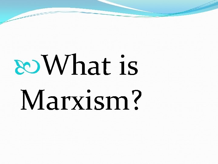  What is Marxism? 