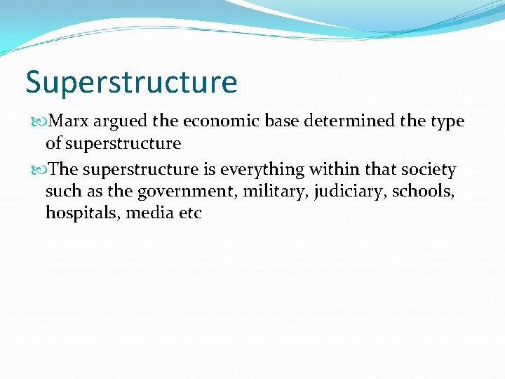 Superstructure Marx argued the economic base determined the type of superstructure The superstructure is