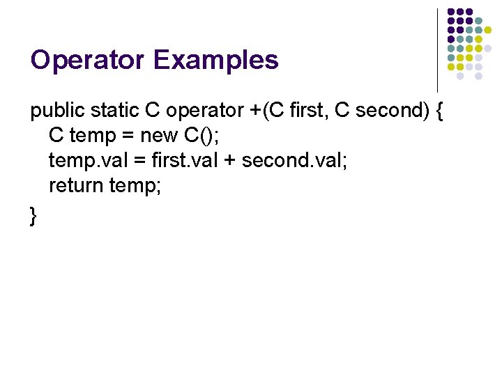 Operator Examples public static C operator +(C first, C second) { C temp =