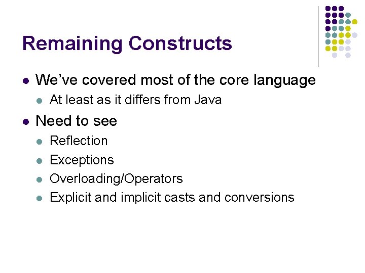 Remaining Constructs l We’ve covered most of the core language l l At least