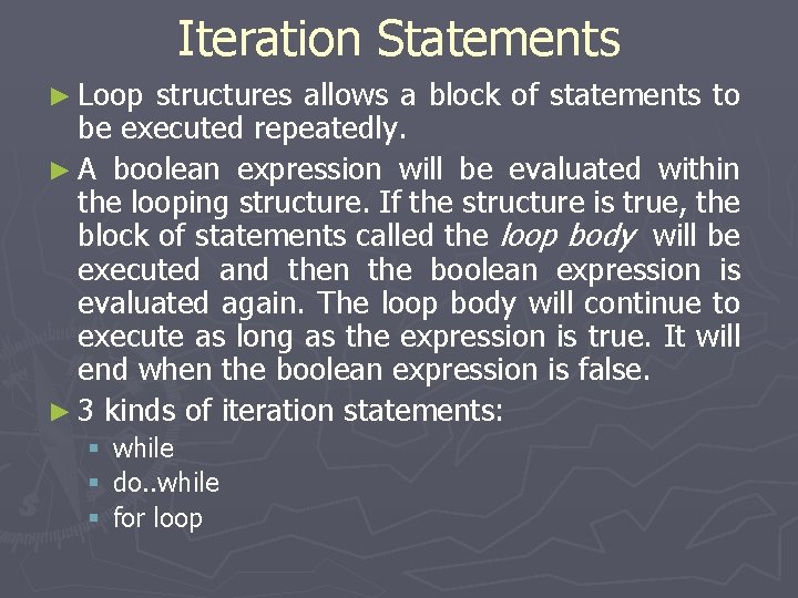 Iteration Statements ► Loop structures allows a block of statements to be executed repeatedly.