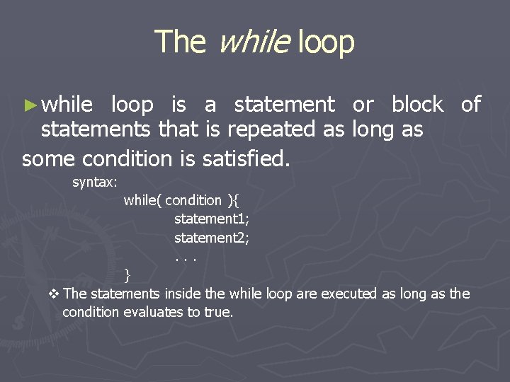 The while loop ► while loop is a statement or block of statements that