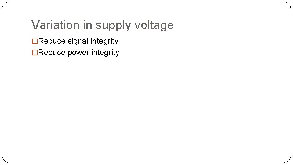 Variation in supply voltage �Reduce signal integrity �Reduce power integrity Variation in supply voltage �Reduce signal integrity �Reduce power integrity