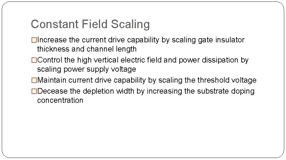 Constant Field Scaling �Increase the current drive capability by scaling gate insulator thickness and Constant Field Scaling �Increase the current drive capability by scaling gate insulator thickness and