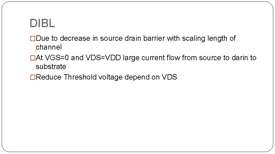 DIBL �Due to decrease in source drain barrier with scaling length of channel �At DIBL �Due to decrease in source drain barrier with scaling length of channel �At