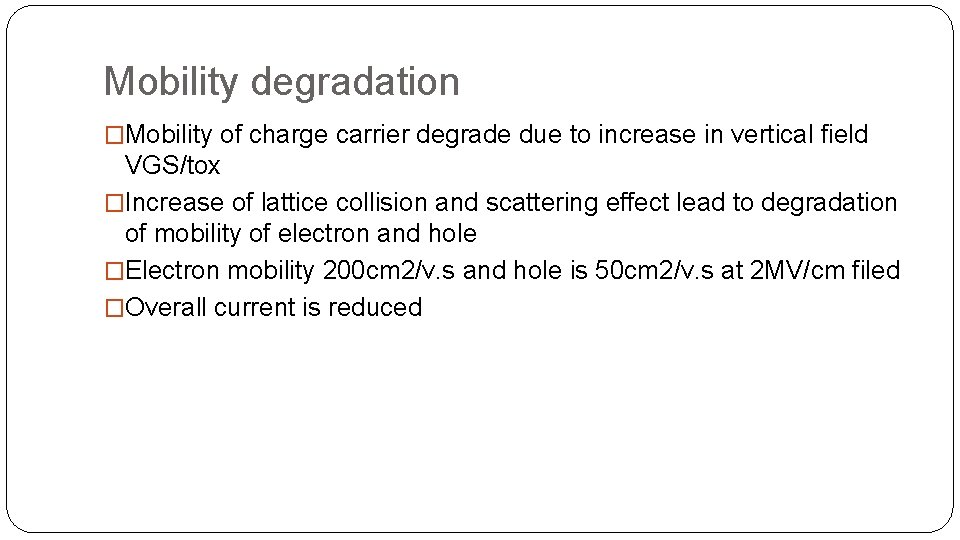 Mobility degradation �Mobility of charge carrier degrade due to increase in vertical field VGS/tox Mobility degradation �Mobility of charge carrier degrade due to increase in vertical field VGS/tox
