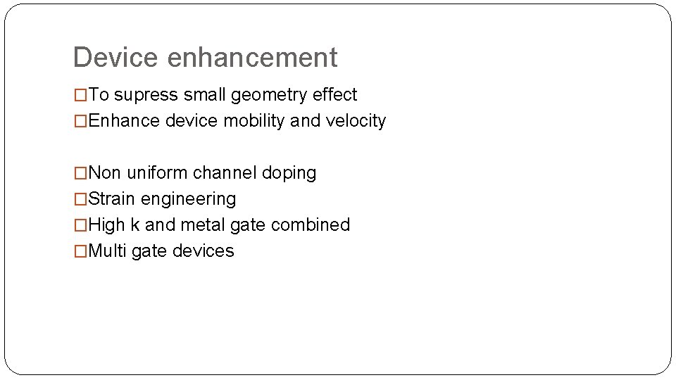 Device enhancement �To supress small geometry effect �Enhance device mobility and velocity �Non uniform Device enhancement �To supress small geometry effect �Enhance device mobility and velocity �Non uniform