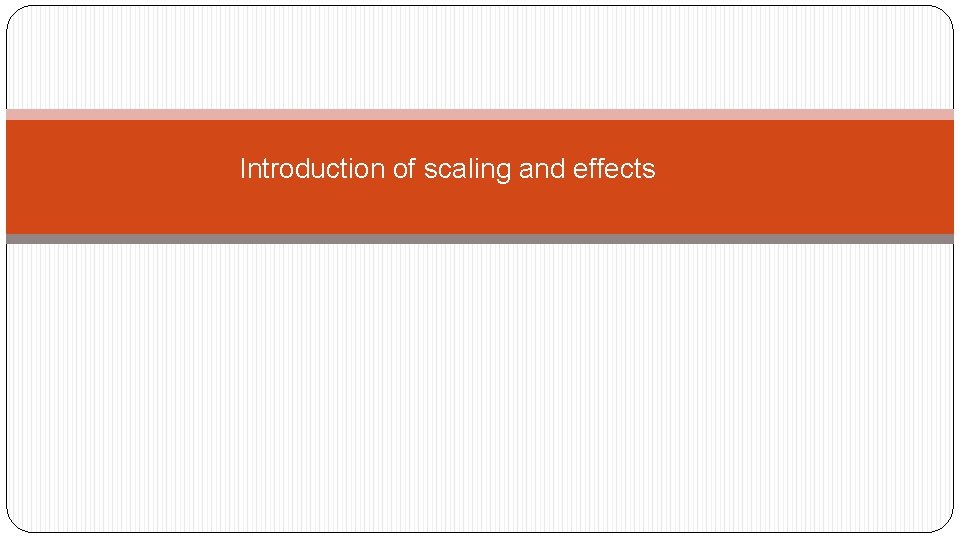 Introduction of scaling and effects Introduction of scaling and effects