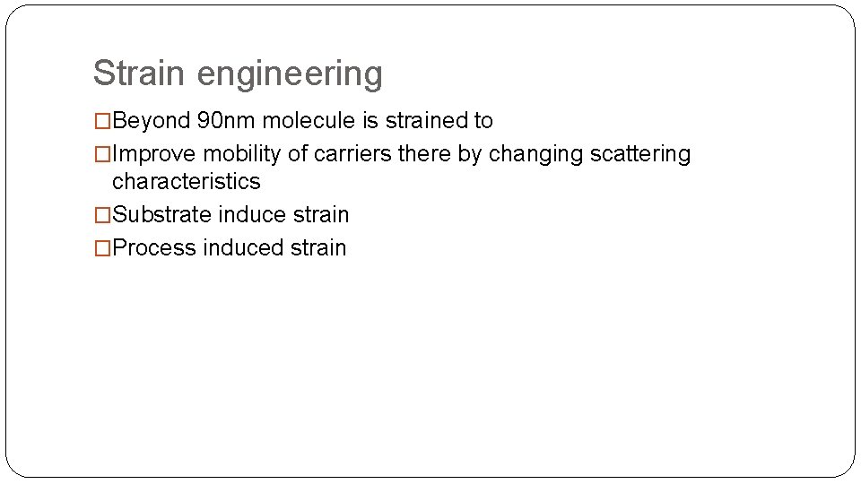 Strain engineering �Beyond 90 nm molecule is strained to �Improve mobility of carriers there Strain engineering �Beyond 90 nm molecule is strained to �Improve mobility of carriers there