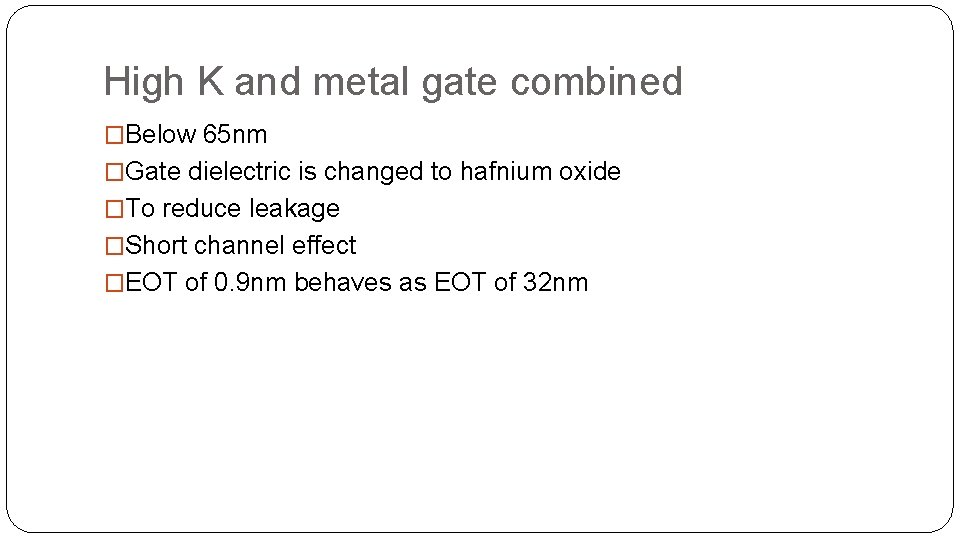 High K and metal gate combined �Below 65 nm �Gate dielectric is changed to High K and metal gate combined �Below 65 nm �Gate dielectric is changed to