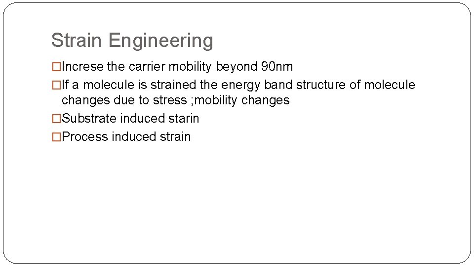 Strain Engineering �Increse the carrier mobility beyond 90 nm �If a molecule is strained Strain Engineering �Increse the carrier mobility beyond 90 nm �If a molecule is strained