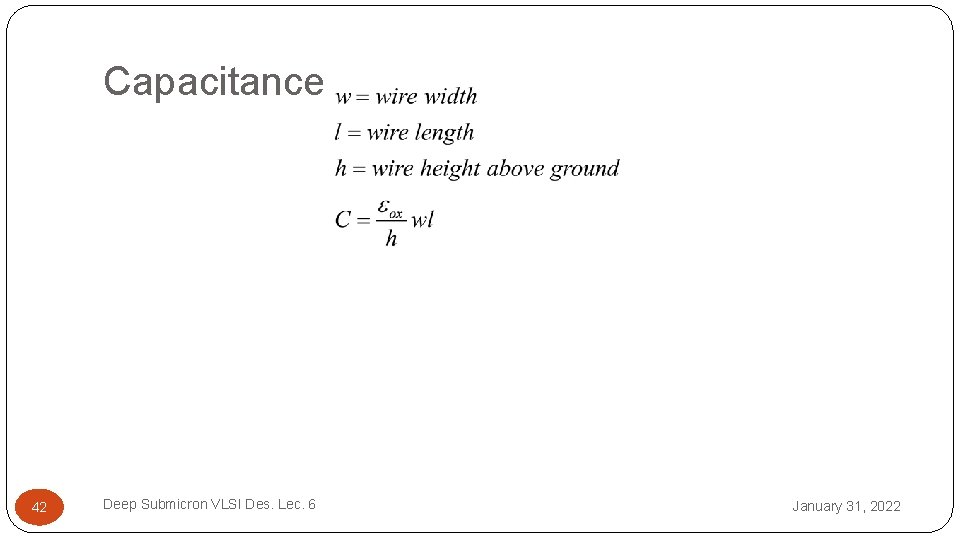 Capacitance 42 Deep Submicron VLSI Des. Lec. 6 January 31, 2022 Capacitance 42 Deep Submicron VLSI Des. Lec. 6 January 31, 2022