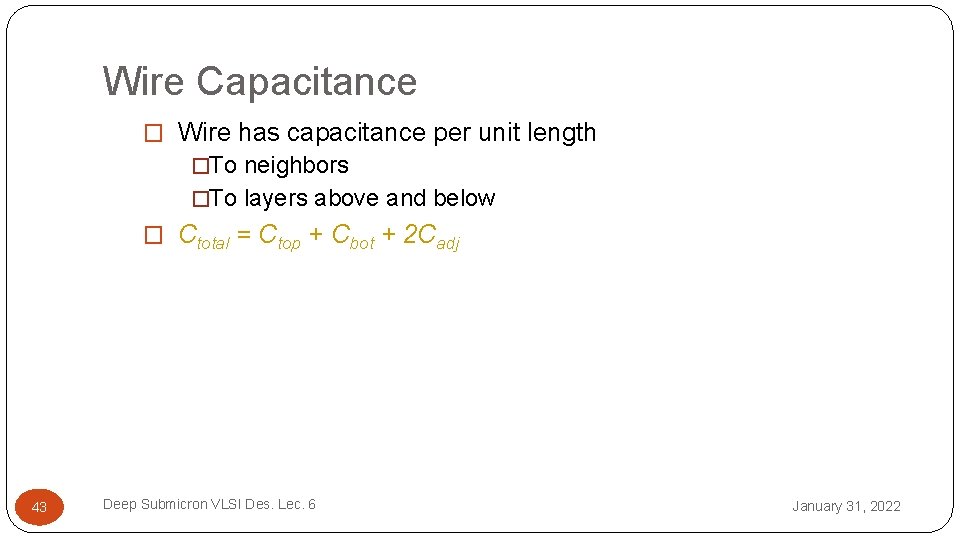 Wire Capacitance � Wire has capacitance per unit length �To neighbors �To layers above Wire Capacitance � Wire has capacitance per unit length �To neighbors �To layers above