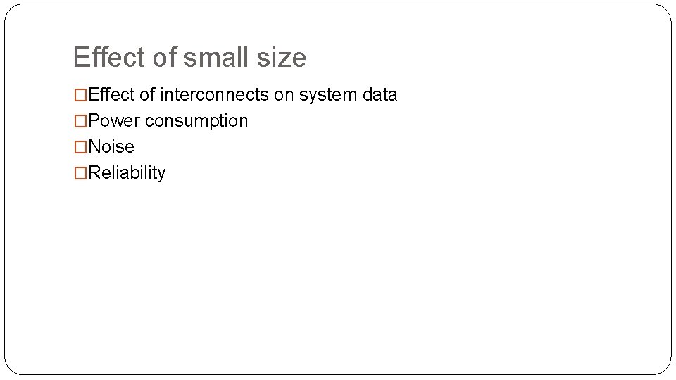 Effect of small size �Effect of interconnects on system data �Power consumption �Noise �Reliability Effect of small size �Effect of interconnects on system data �Power consumption �Noise �Reliability