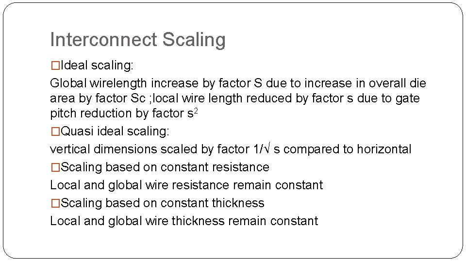 Interconnect Scaling �Ideal scaling: Global wirelength increase by factor S due to increase in Interconnect Scaling �Ideal scaling: Global wirelength increase by factor S due to increase in