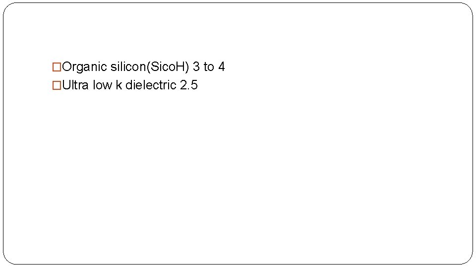 �Organic silicon(Sico. H) 3 to 4 �Ultra low k dielectric 2. 5 �Organic silicon(Sico. H) 3 to 4 �Ultra low k dielectric 2. 5
