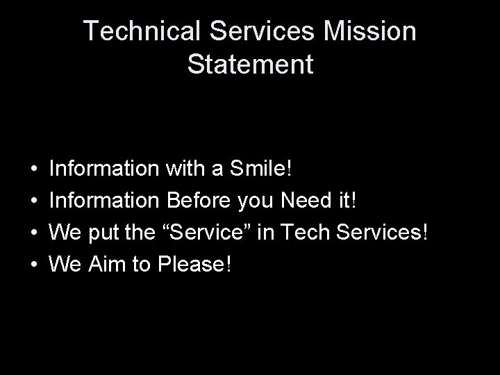 Technical Services Mission Statement • • Information with a Smile! Information Before you Need