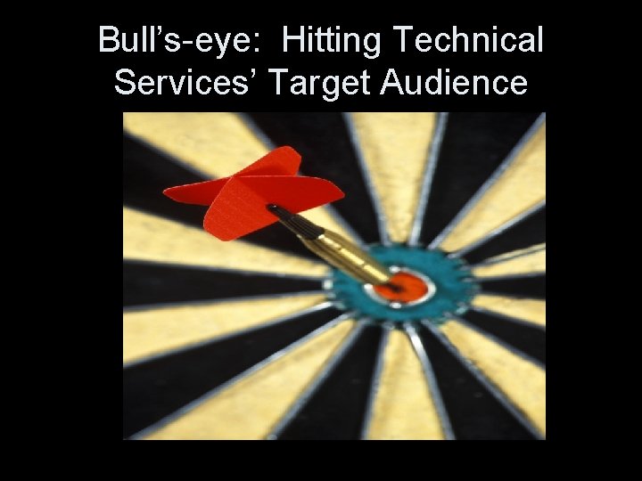 Bull’s-eye: Hitting Technical Services’ Target Audience 