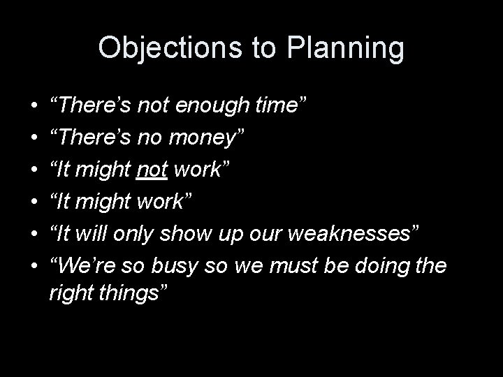 Objections to Planning • • • “There’s not enough time” “There’s no money” “It