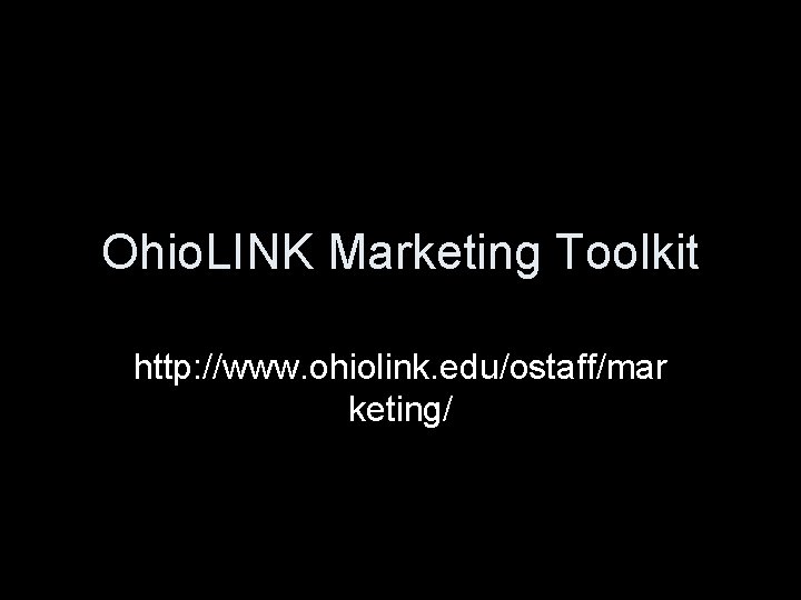 Ohio. LINK Marketing Toolkit http: //www. ohiolink. edu/ostaff/mar keting/ 