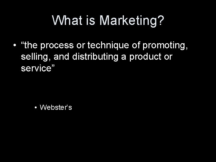 What is Marketing? • “the process or technique of promoting, selling, and distributing a