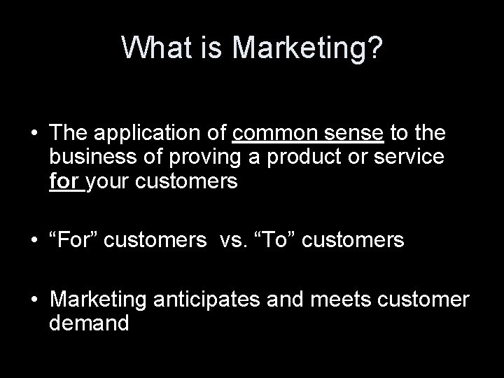 What is Marketing? • The application of common sense to the business of proving