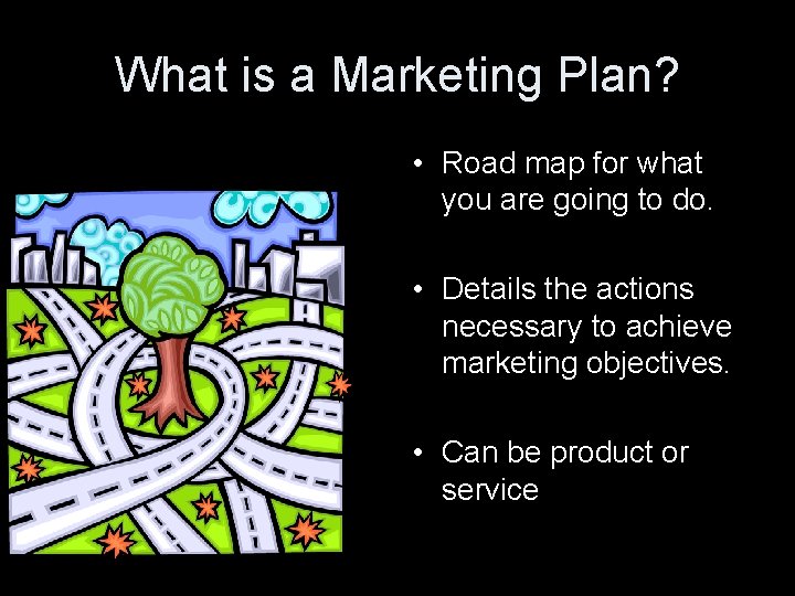 What is a Marketing Plan? • Road map for what you are going to